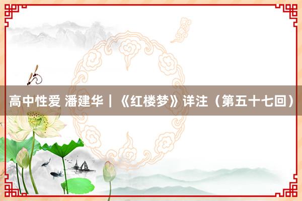 高中性爱 潘建华｜《红楼梦》详注（第五十七回）