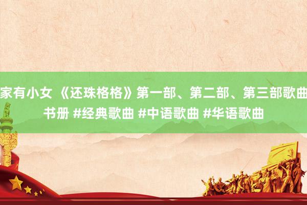 家有小女 《还珠格格》第一部、第二部、第三部歌曲书册 #经典歌曲 #中语歌曲 #华语歌曲