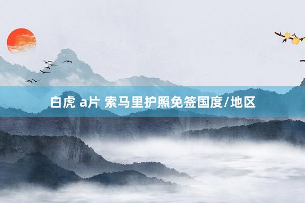 白虎 a片 索马里护照免签国度/地区