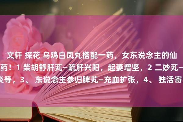文轩 探花 乌鸡白凤丸搭配一药，女东说念主的仙丹，男东说念主